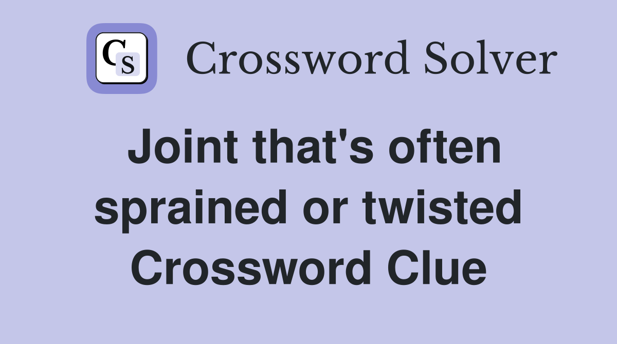 Joint that's often sprained or twisted Crossword Clue