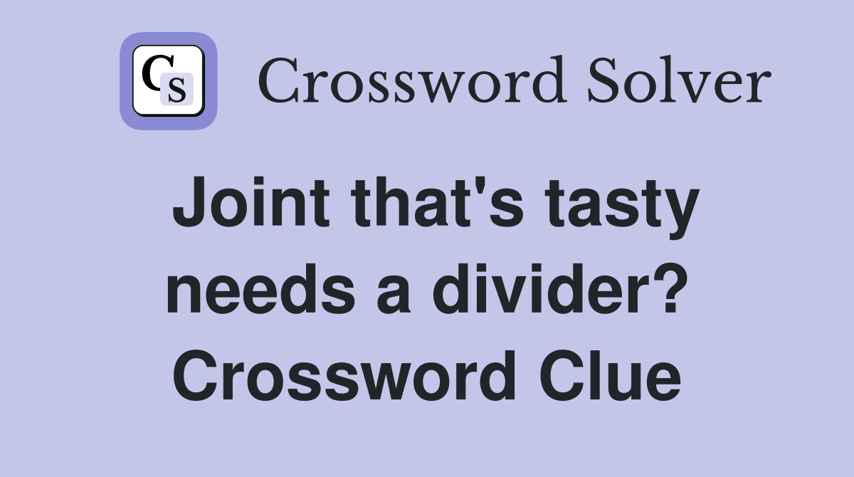 Joint that's tasty needs a divider? Crossword Clue