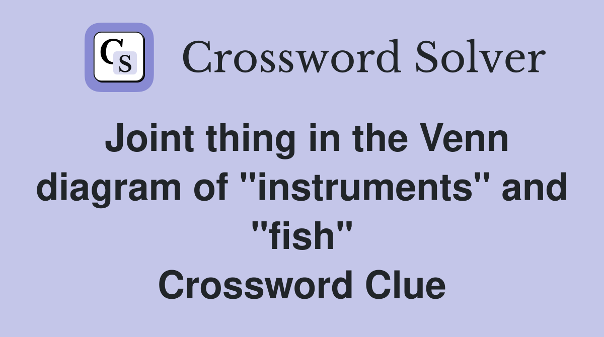 Joint thing in the Venn diagram of "instruments" and "fish" Crossword Clue