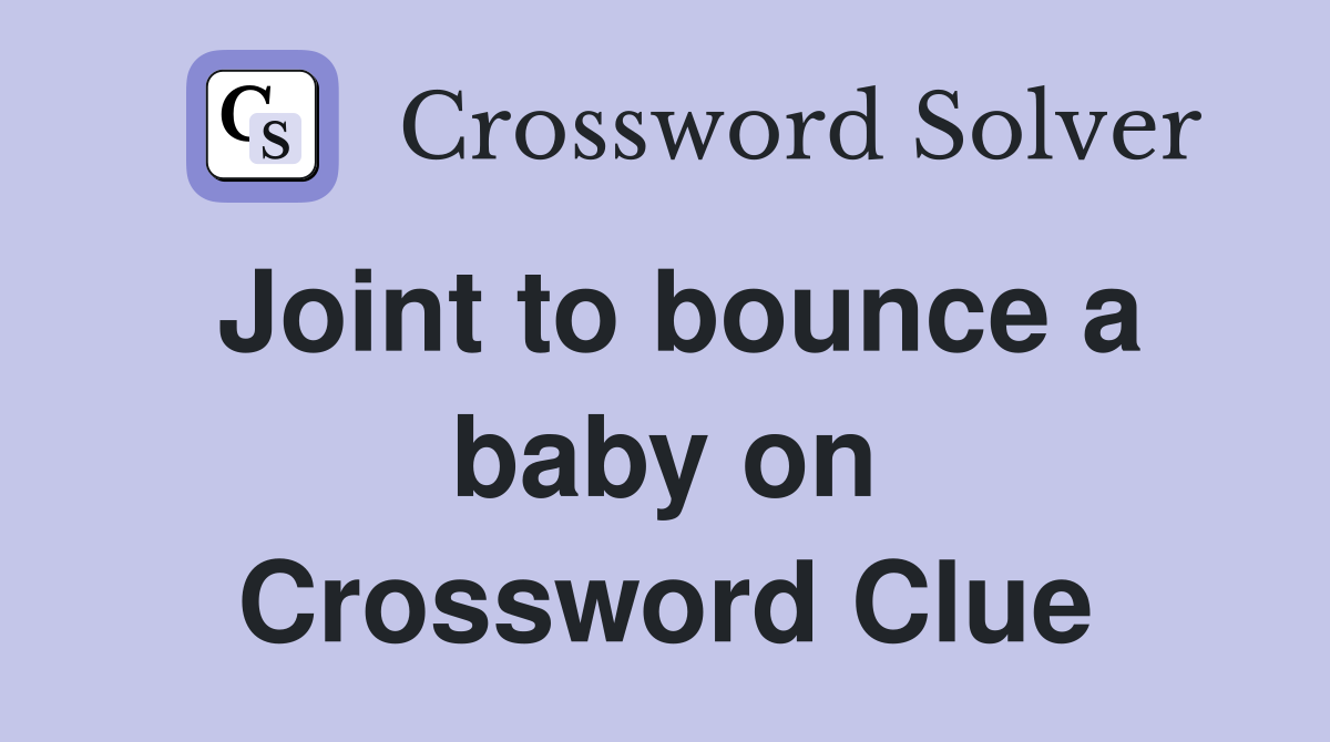 Joint to bounce a baby on Crossword Clue