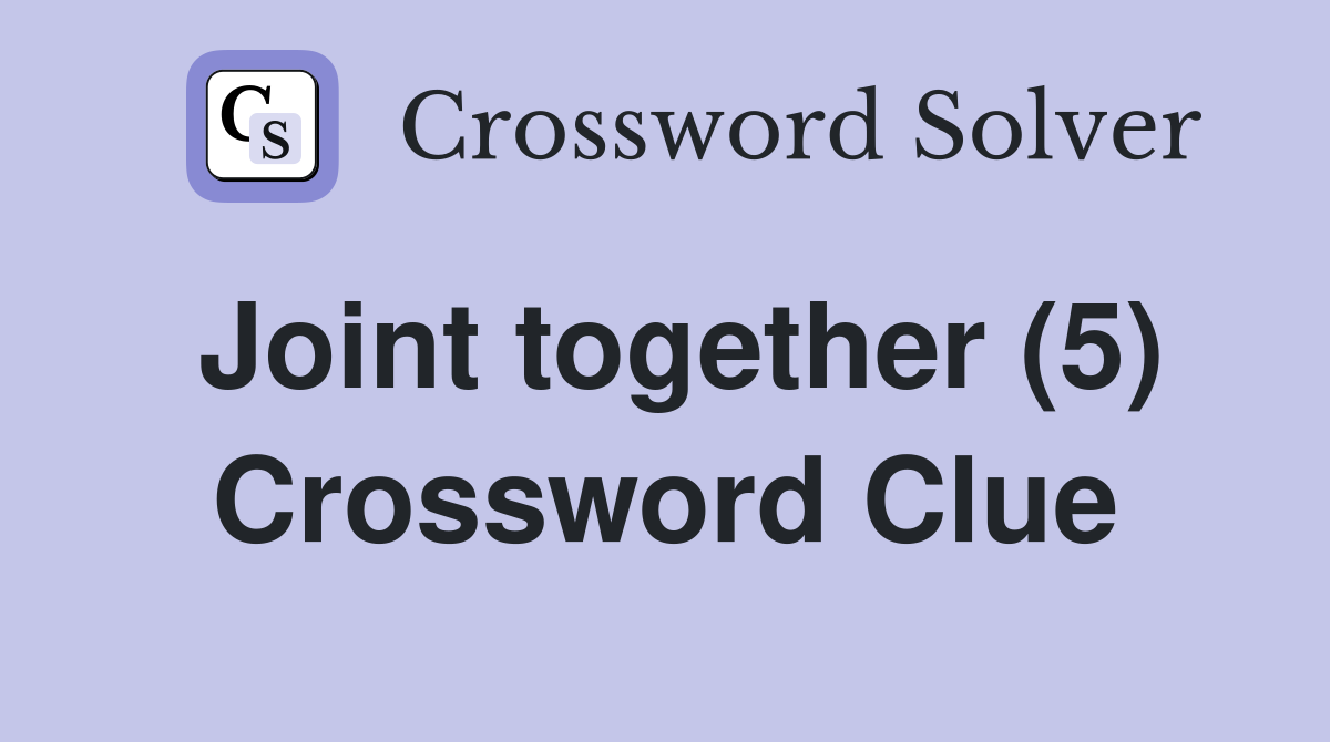Joint together (5) Crossword Clue