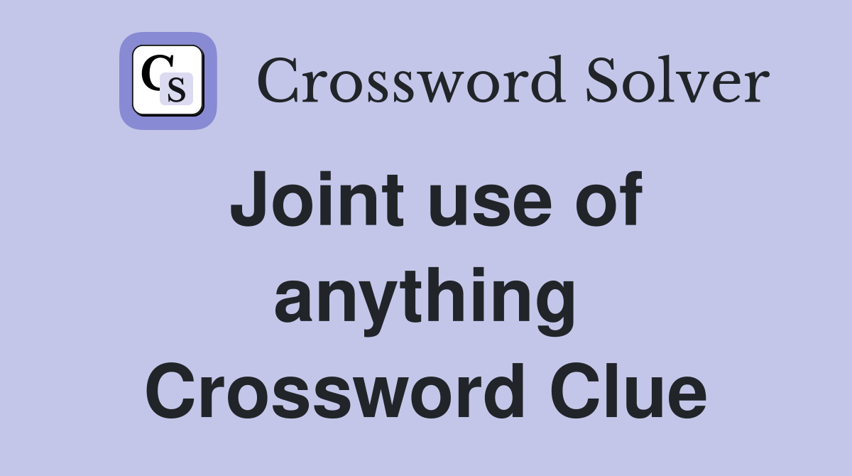 Joint use of anything Crossword Clue