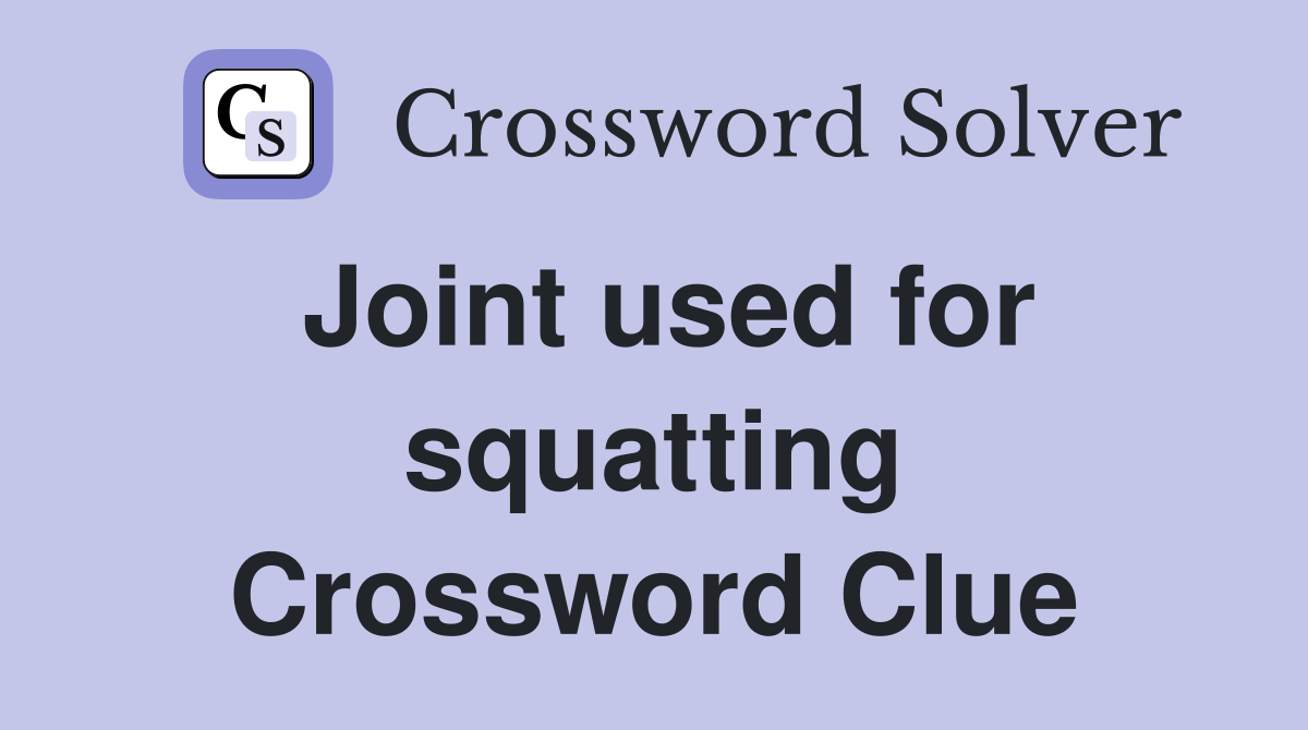 Joint used for squatting Crossword Clue