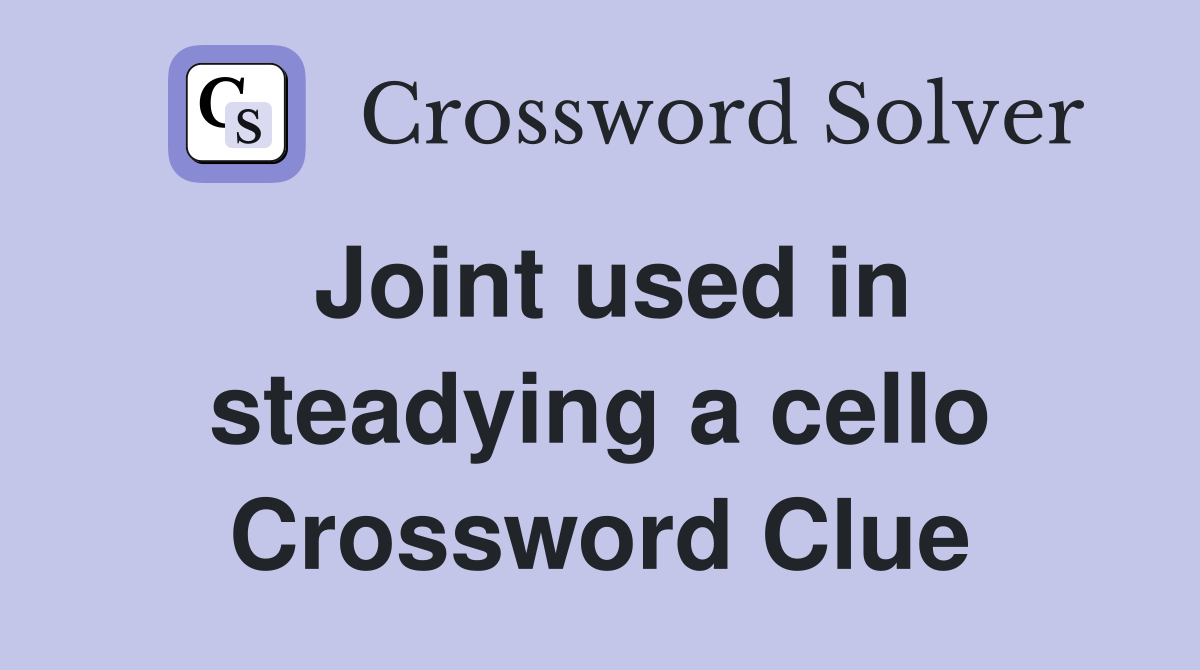 Joint used in steadying a cello Crossword Clue