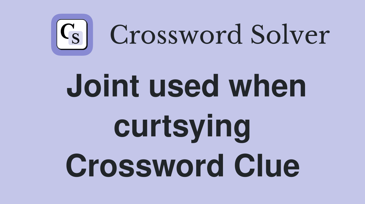Joint used when curtsying Crossword Clue