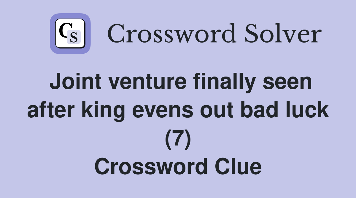 Joint venture finally seen after king evens out bad luck (7) Crossword Clue