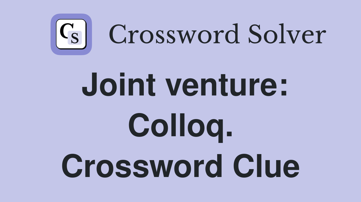 Joint venture: Colloq. Crossword Clue