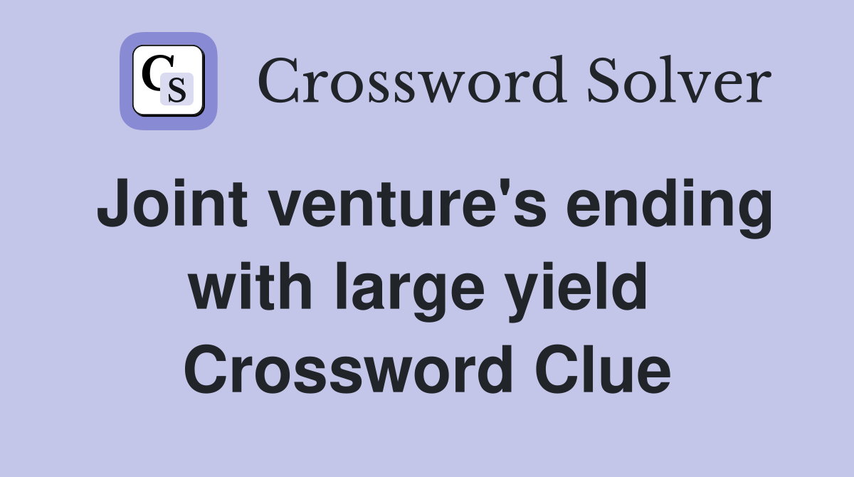 Joint venture's ending with large yield  Crossword Clue