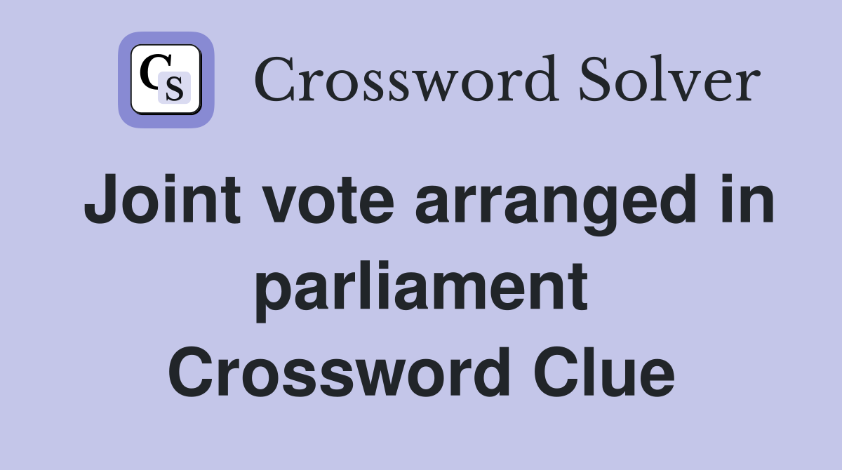 Joint vote arranged in parliament Crossword Clue