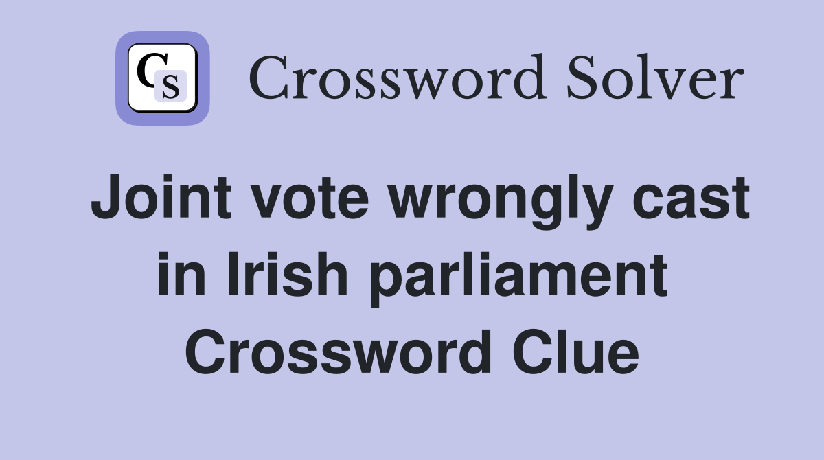 Joint vote wrongly cast in Irish parliament Crossword Clue