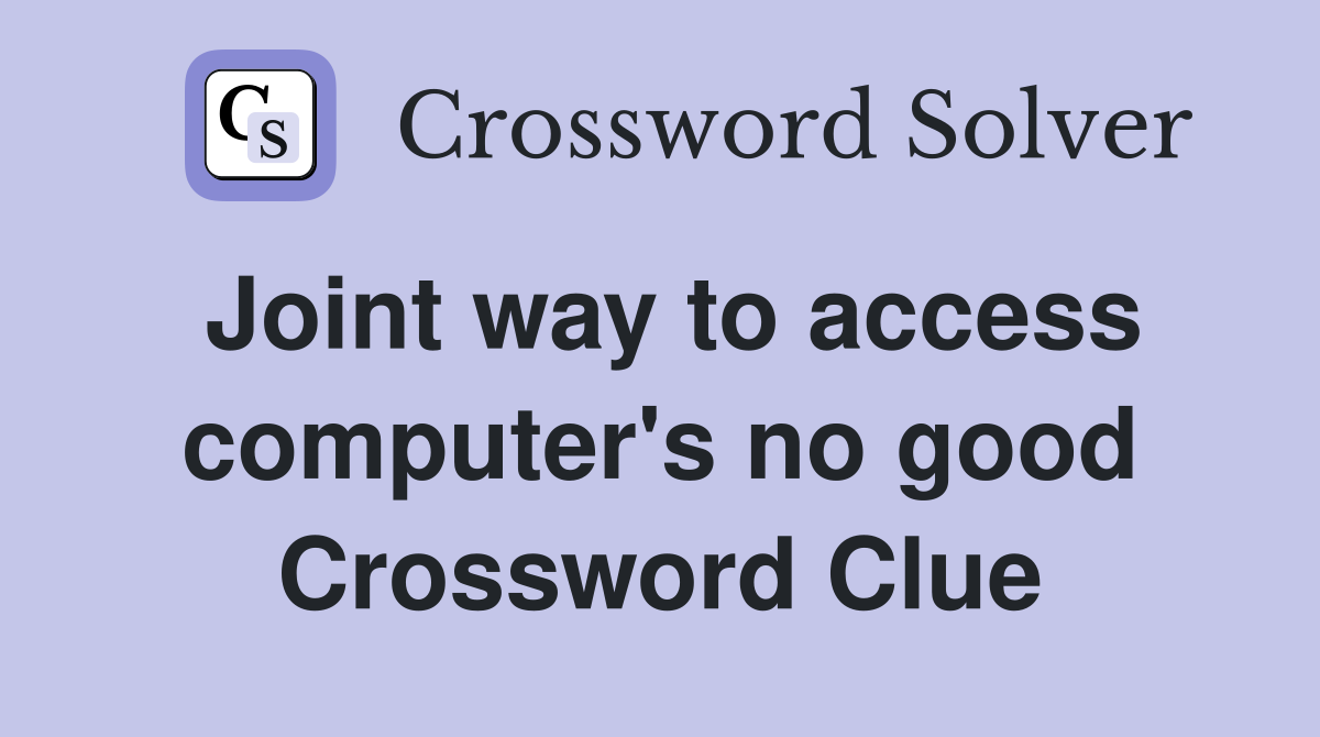 Joint way to access computer's no good Crossword Clue