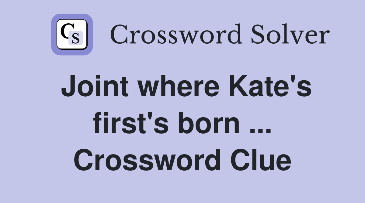 Joint where Kate's first's born ... Crossword Clue