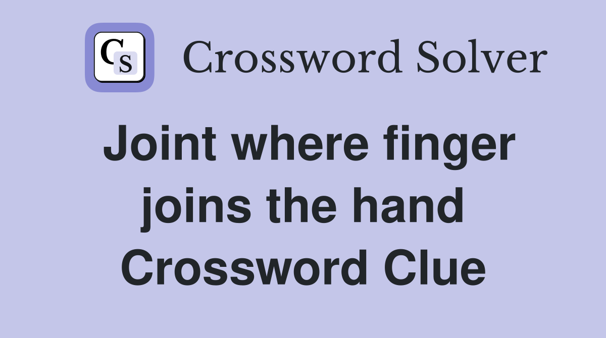 Joint where finger joins the hand Crossword Clue