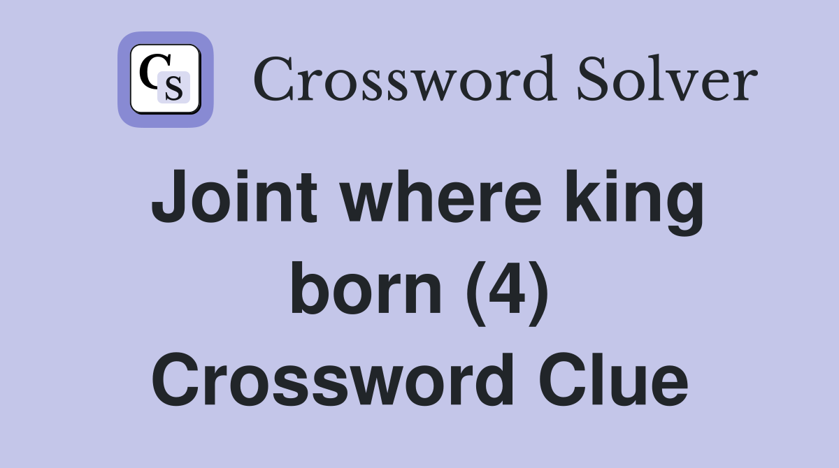 Joint where king born (4) Crossword Clue