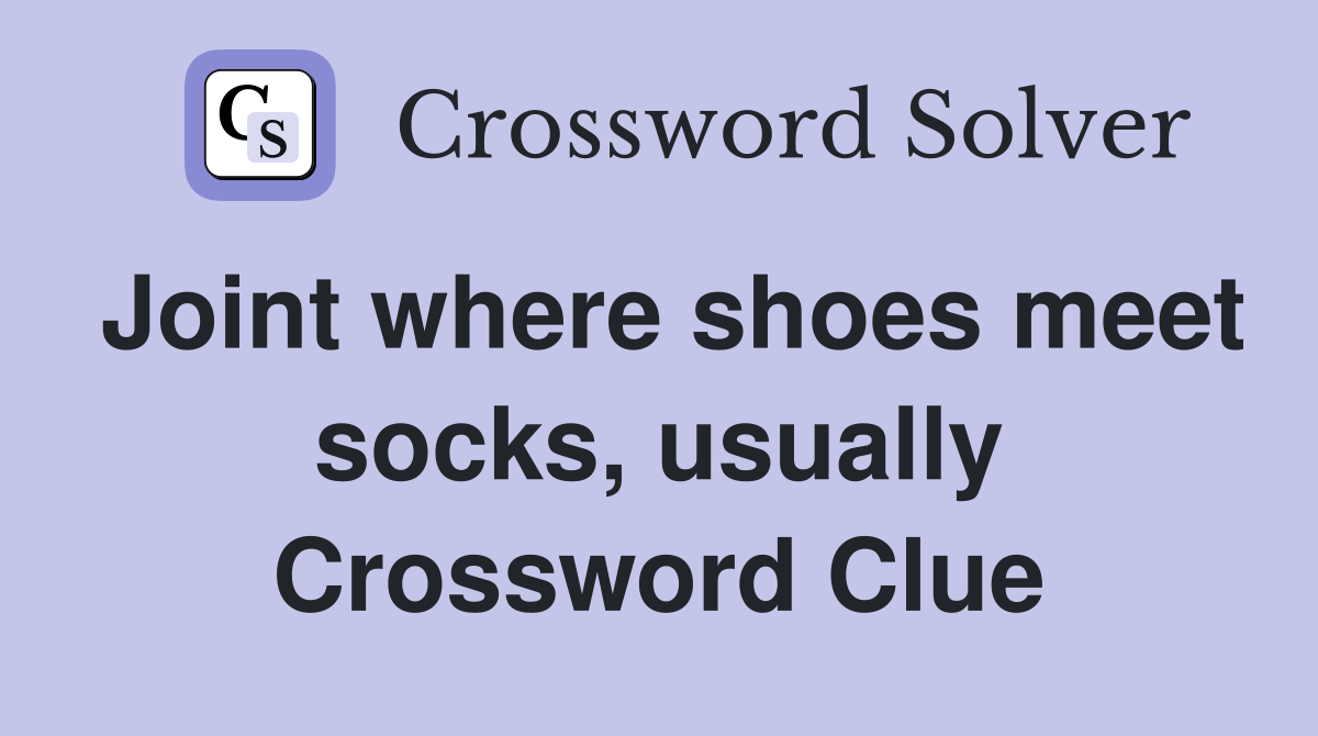 Joint where shoes meet socks, usually Crossword Clue