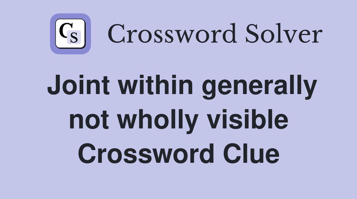 Joint within generally not wholly visible Crossword Clue