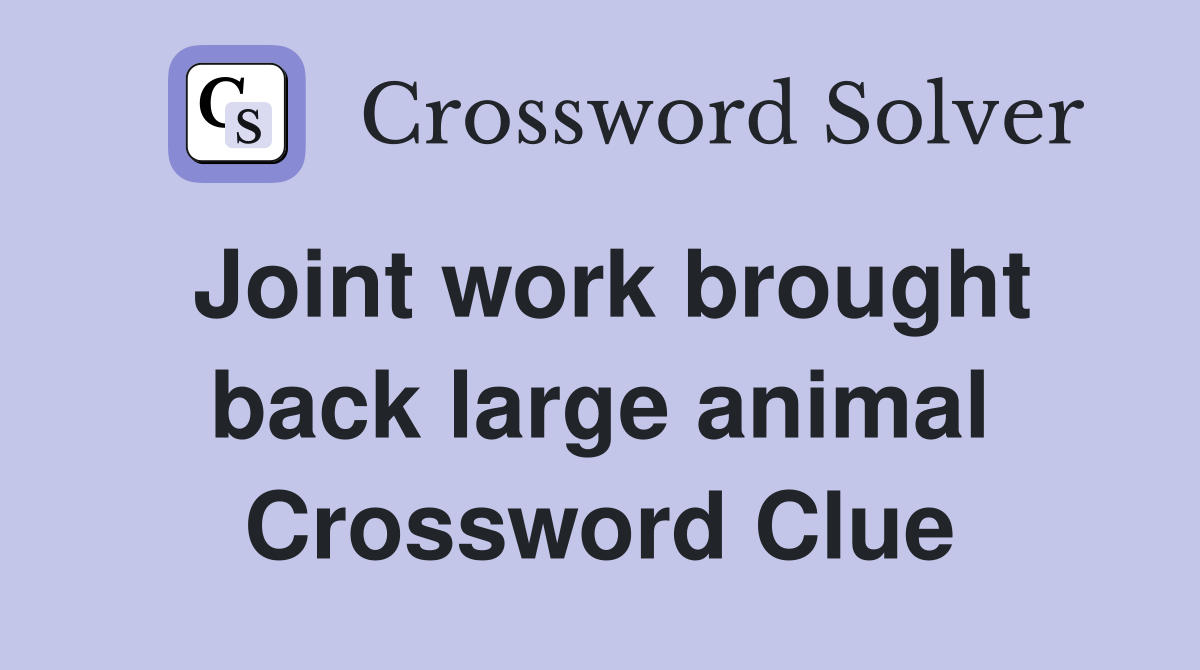 Joint work brought back large animal Crossword Clue