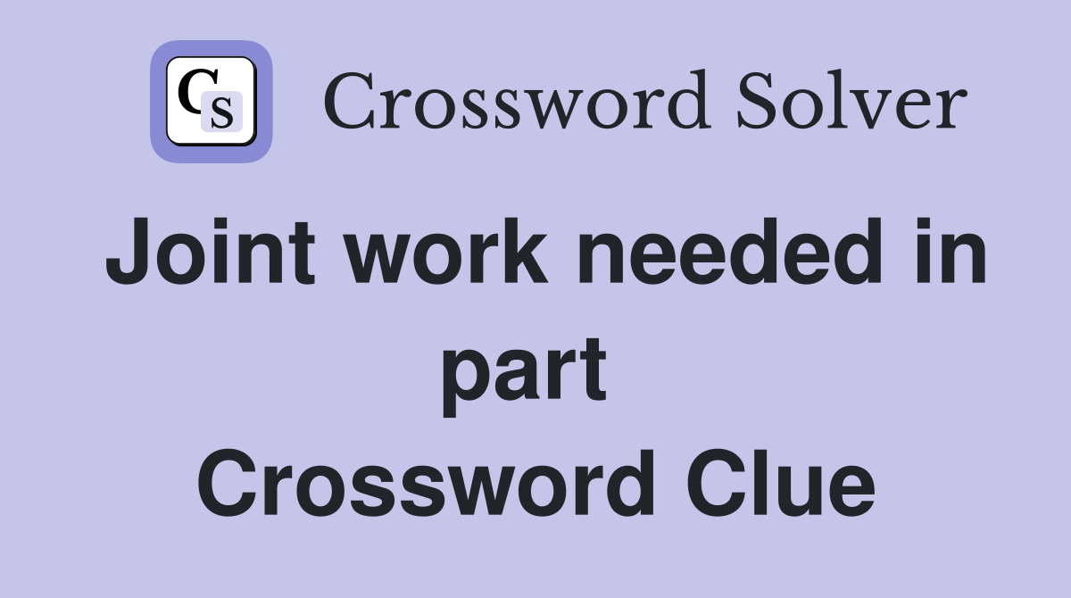Joint work needed in part  Crossword Clue