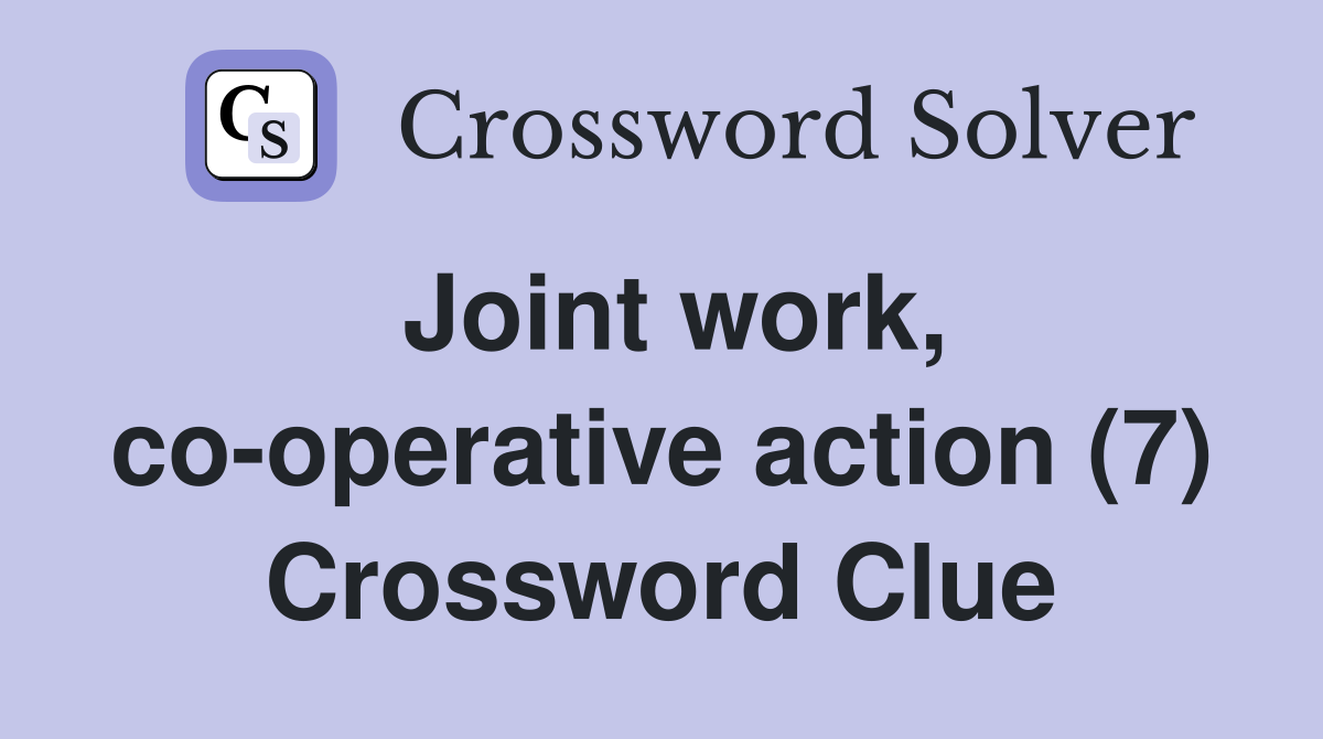 Joint work, co-operative action (7) Crossword Clue