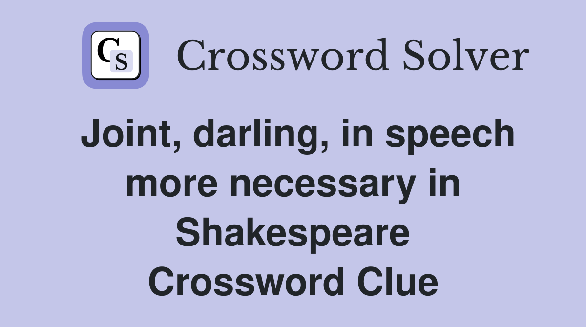 Joint, darling, in speech more necessary in Shakespeare Crossword Clue
