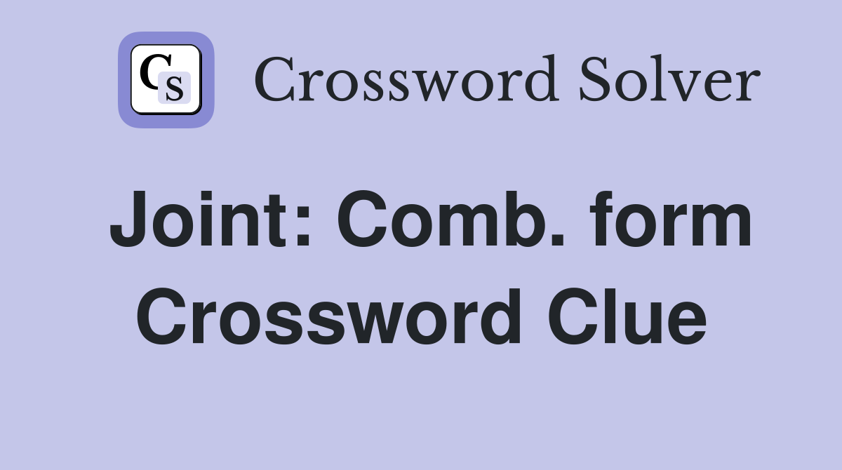 Joint: Comb. form Crossword Clue