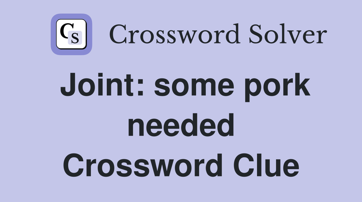 Joint: some pork needed Crossword Clue