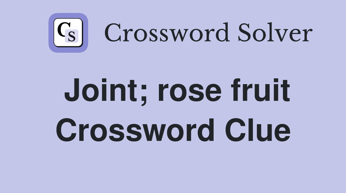 Joint; rose fruit Crossword Clue