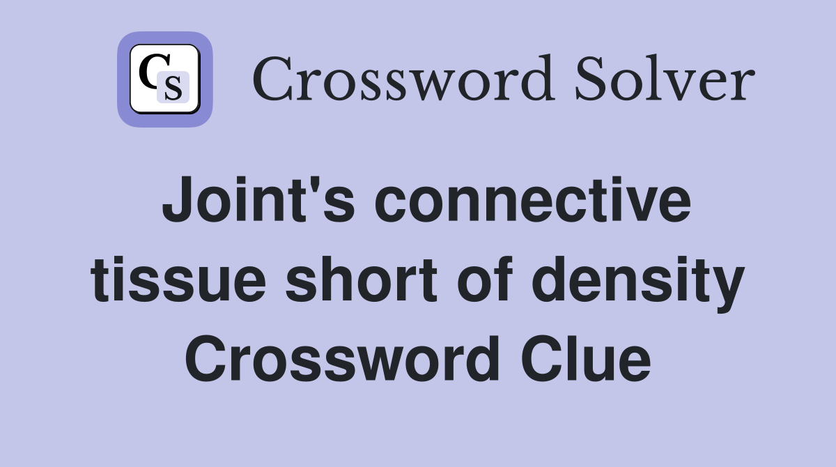 Joint's connective tissue short of density Crossword Clue