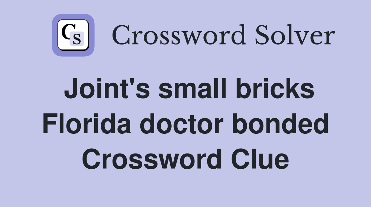 Joint's small bricks Florida doctor bonded Crossword Clue