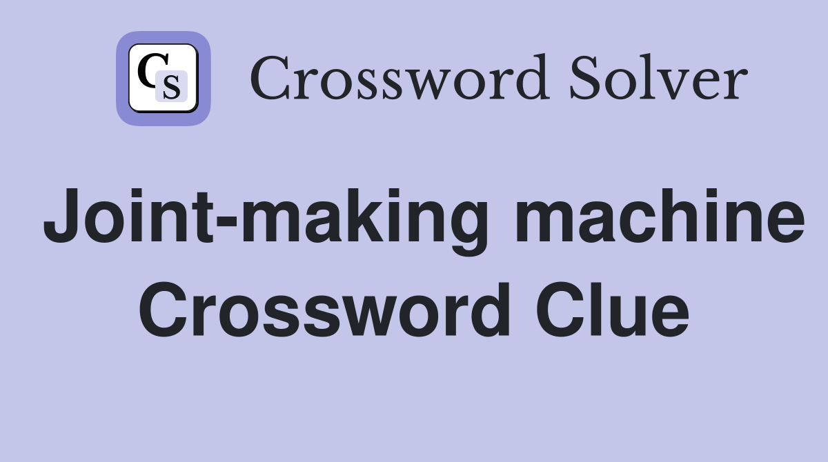 Joint-making machine Crossword Clue