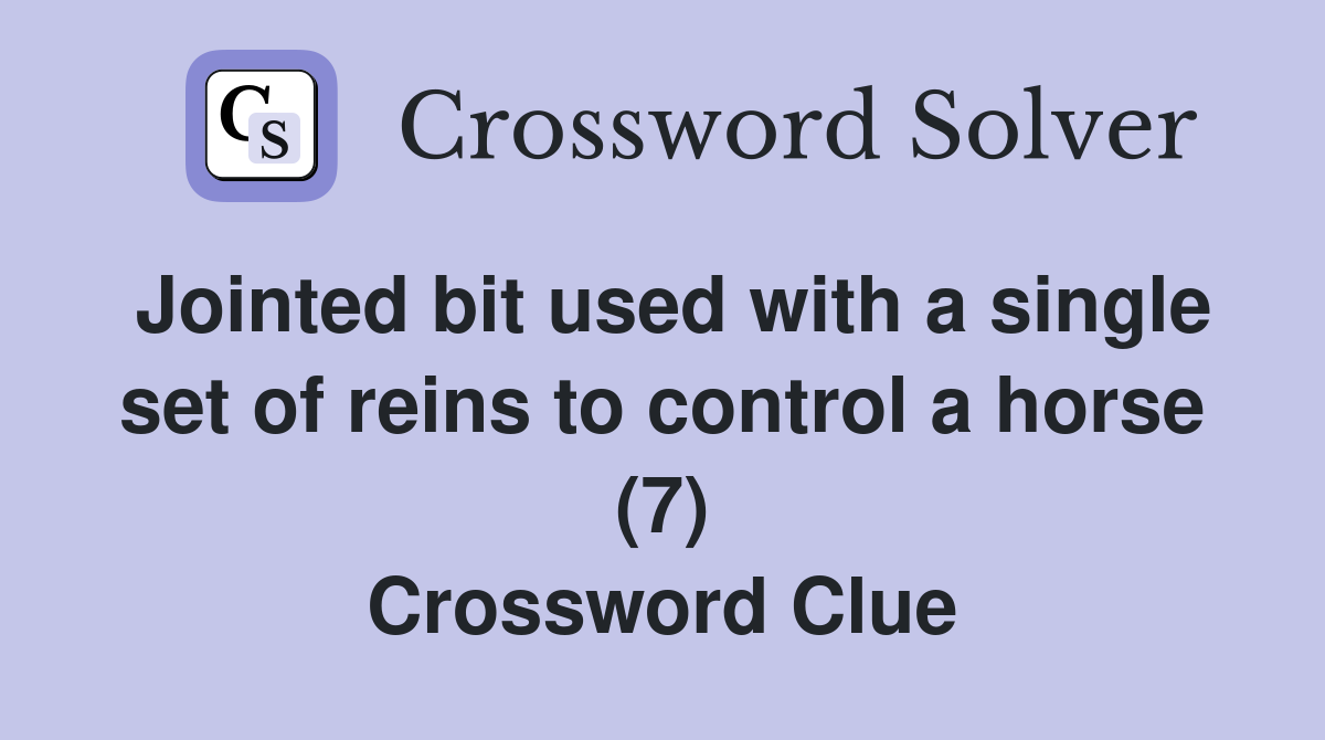 Jointed bit used with a single set of reins to control a horse (7) Crossword Clue