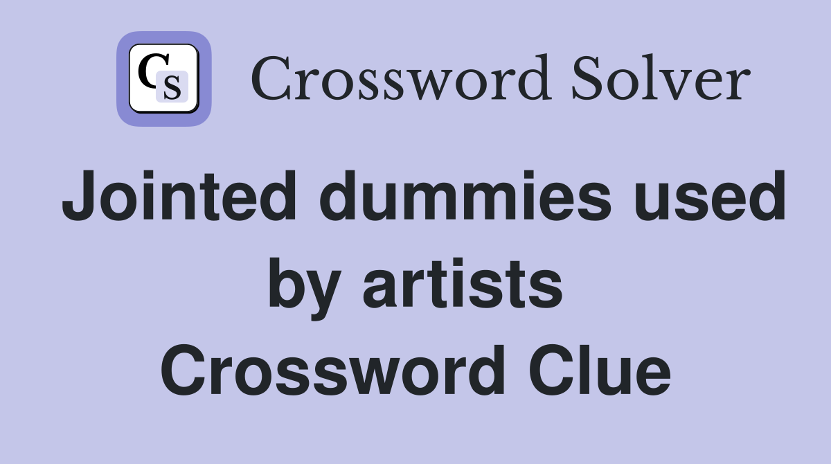 Jointed dummies used by artists Crossword Clue
