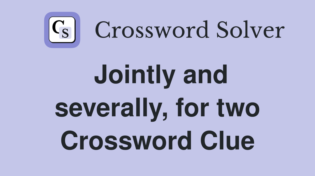 Jointly and severally, for two Crossword Clue