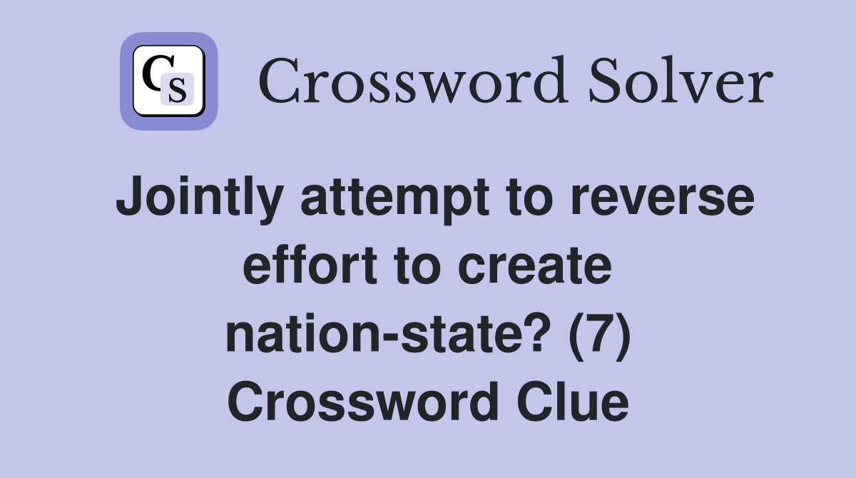Jointly attempt to reverse effort to create nation-state? (7) Crossword Clue