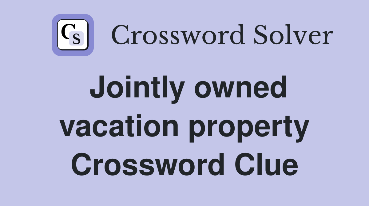 Jointly owned vacation property Crossword Clue