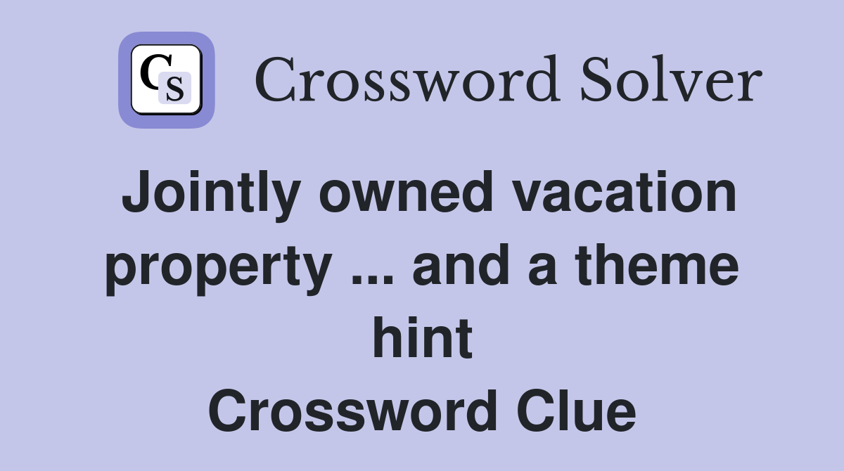 Jointly owned vacation property ... and a theme hint Crossword Clue