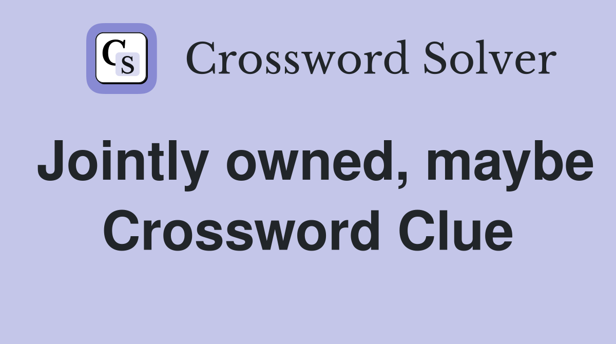 Jointly owned, maybe Crossword Clue
