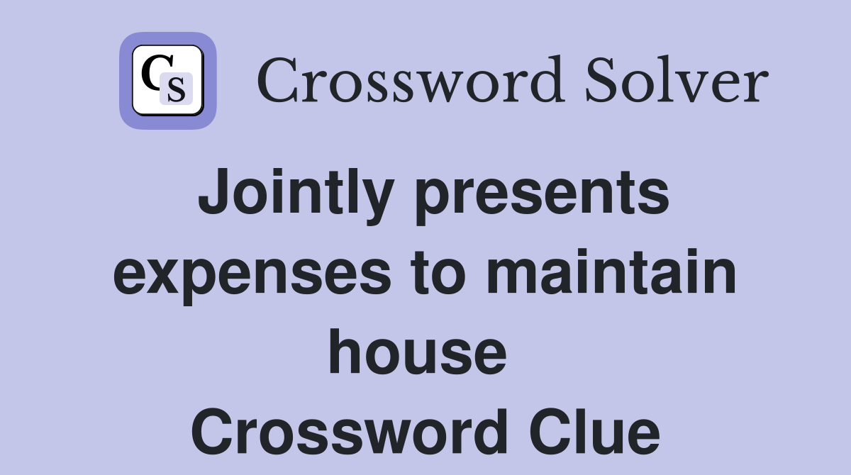 Jointly presents expenses to maintain house  Crossword Clue