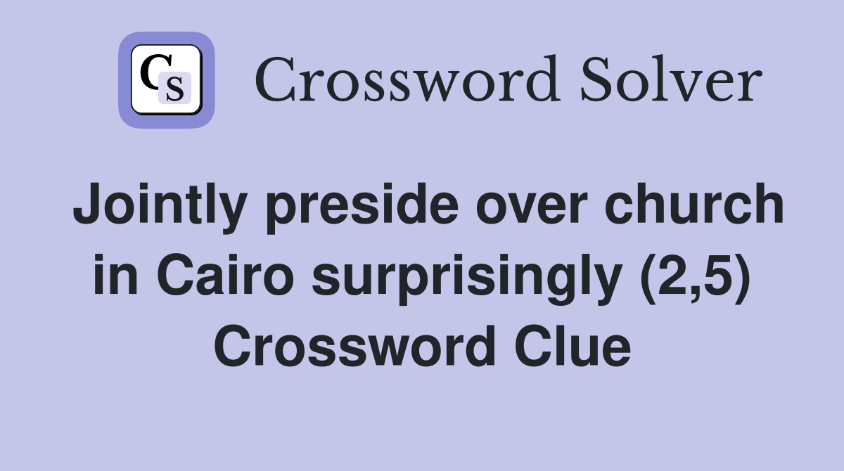 Jointly preside over church in Cairo surprisingly (2,5) Crossword Clue