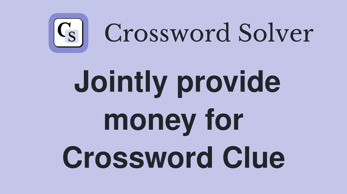 Jointly provide money for Crossword Clue