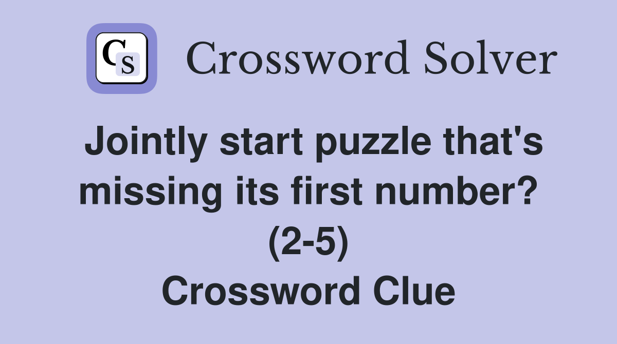 Jointly start puzzle that's missing its first number? (2-5) Crossword Clue