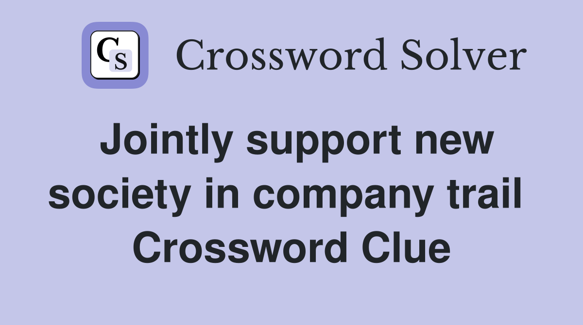 Jointly support new society in company trail  Crossword Clue