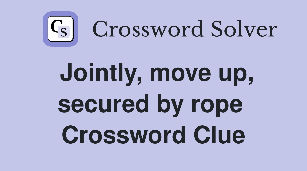 Jointly, move up, secured by rope  Crossword Clue