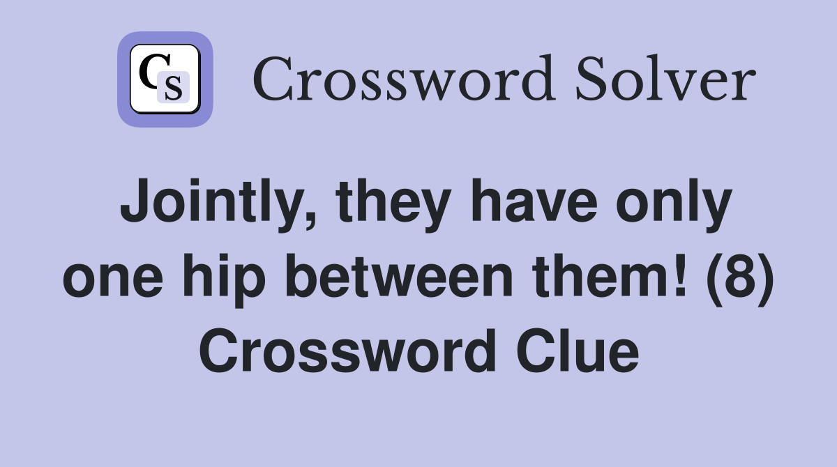 Jointly, they have only one hip between them! (8) Crossword Clue