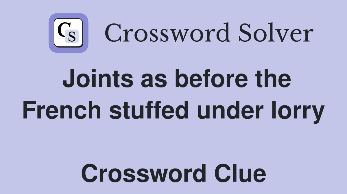 Joints as before the French stuffed under lorry  Crossword Clue
