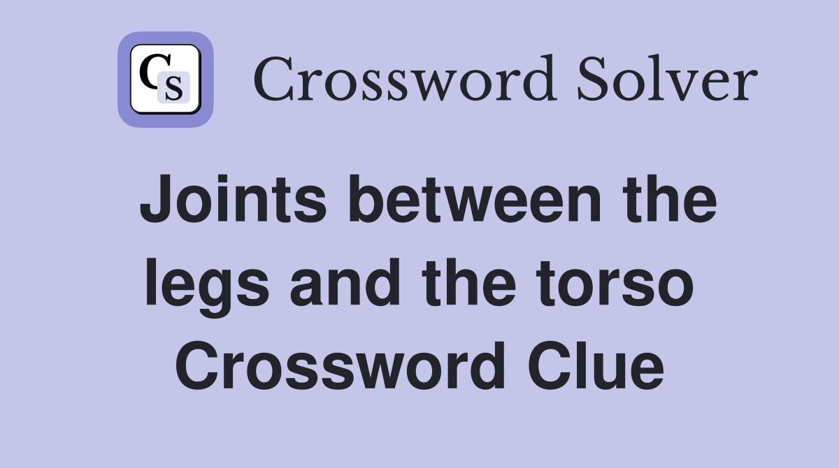 Joints between the legs and the torso Crossword Clue