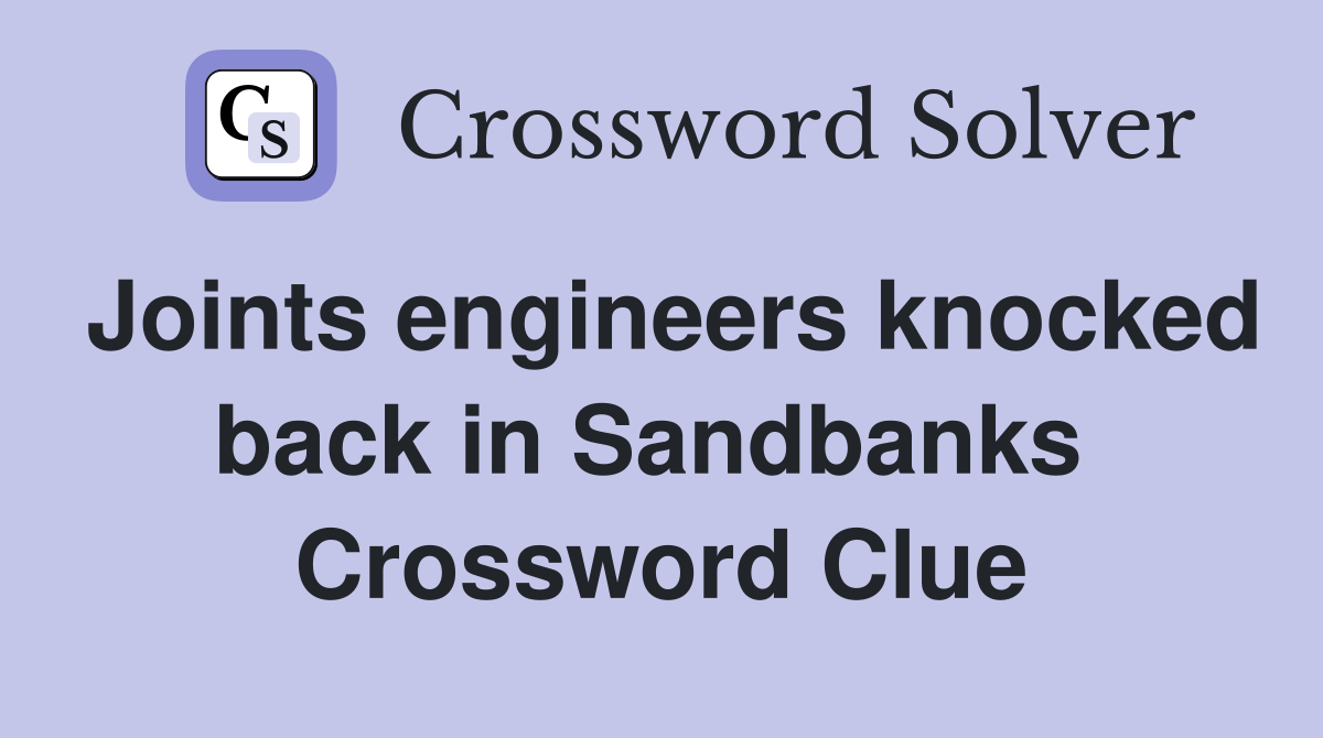 Joints engineers knocked back in Sandbanks  Crossword Clue