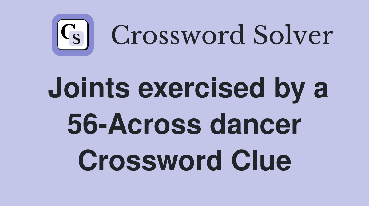 Joints exercised by a 56-Across dancer Crossword Clue