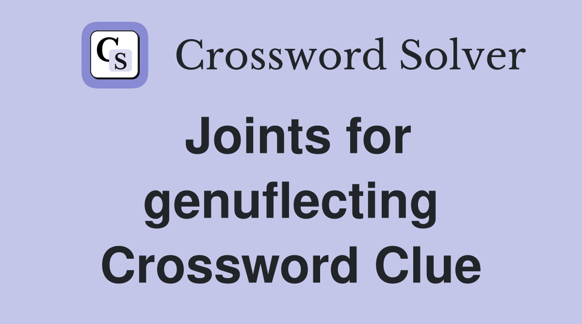 Joints for genuflecting Crossword Clue