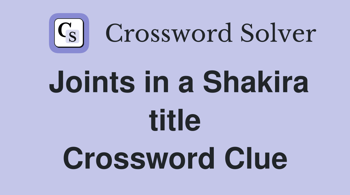 Joints in a Shakira title Crossword Clue